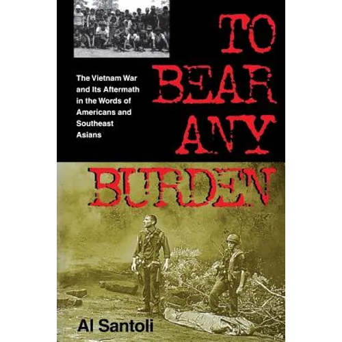 To Bear Any Burden: The Vietnam War and Its Aftermath in the Words of Americans and Southeast Asians