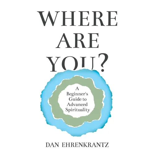Where Are You? A Beginner's Guide to Advanced Spirituality