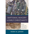 Baptismal Imagery in Early Christianity: Ritual, Visual, and Theological Dimensions