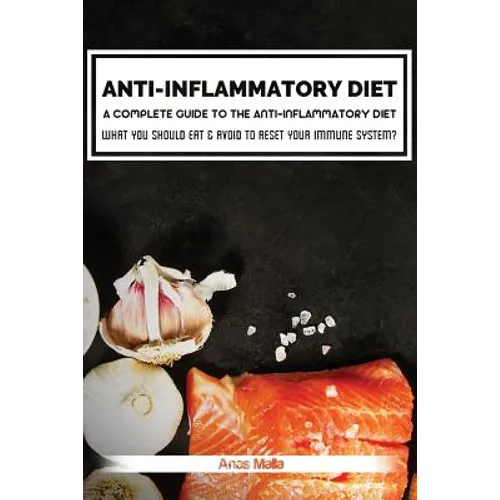 Anti-Inflammatory Diet: A Complete Guide to the Anti-Inflammatory Diet, How to Reduce Inflammation?: What You Should Eat & Avoid to Reset Your