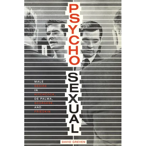 Psycho-Sexual: Male Desire in Hitchcock, De Palma, Scorsese, and Friedkin