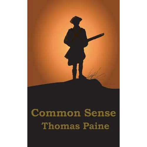 Common Sense: The Revolutionary Pamphlet That Made Independence Inevitable