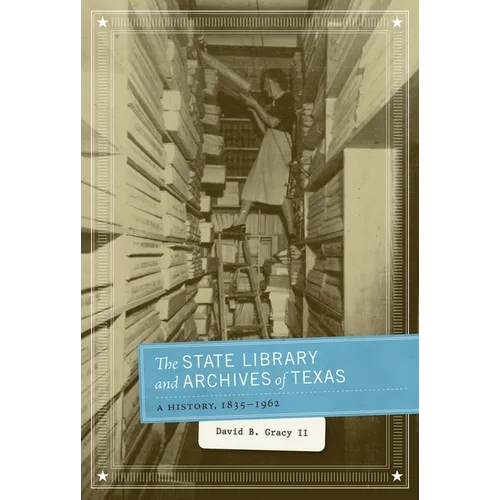 The State Library and Archives of Texas: A History, 1835-1962