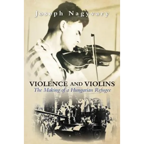 Violence and Violins: The Making of a Hungarian Refugee