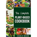 The Complete Plant-Based Cookbook: Plant Based Cookbook Whole Food Plant Based Cookbook