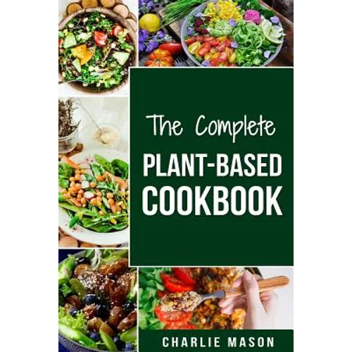 The Complete Plant-Based Cookbook: Plant Based Cookbook Whole Food Plant Based Cookbook
