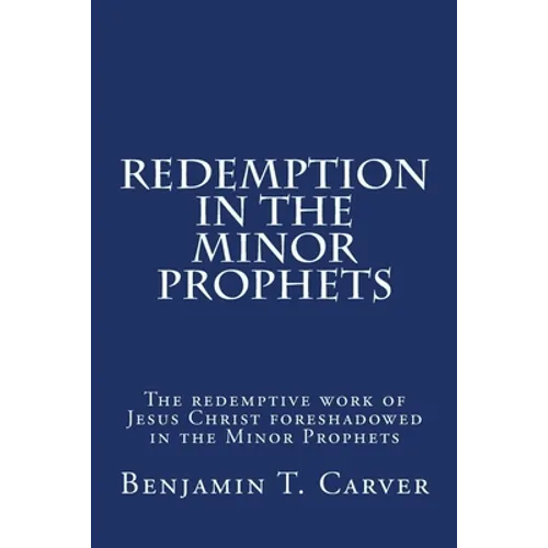Redemption in the Minor Prophets: The redemptive work of Jesus Christ foreshadowed in the Minor Prophets