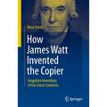 How James Watt Invented the Copier: Forgotten Inventions of Our Great Scientists