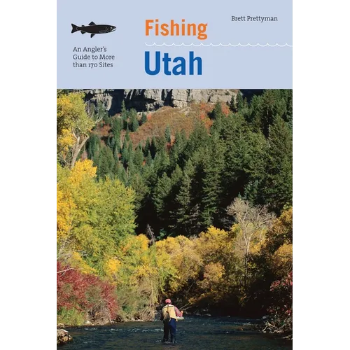 Fishing Utah: An Angler's Guide To More Than 170 Prime Fishing Spots