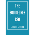 The 360 Degree CEO: Generating Profits While Leading and Living with Passion and Principles