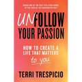 Unfollow Your Passion: How to Create a Life That Matters to You