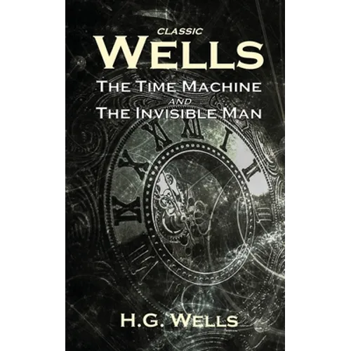 Classic Wells: The Time Machine and The Invisible Man