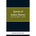 Epochs of Indian History: Ancient India 2000 B.C. - 800 A.D.