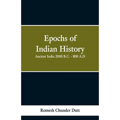 Epochs of Indian History: Ancient India 2000 B.C. - 800 A.D.