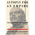 Autopsy for an Empire: The Seven Leaders Who Built the Soviet Regime