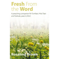 Fresh from the Word: A Preaching Companion for Sundays, Holy Days and Festivals, Years A, B & C