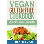 Vegan Gluten Free Cookbook: Nutritious and Delicious, 100% Vegan + Gluten Free Recipes to Improve Your Health, Lose Weight, and Feel Amazing