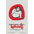 Christ's Body, Christ's Wounds: Staying Catholic When You've Been Hurt in the Church