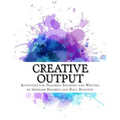 Creative Output: Activities for Teaching Speaking and Writing