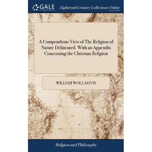 A Compendious View of The Religion of Nature Delineated. With an Appendix Concerning the Christian Religion