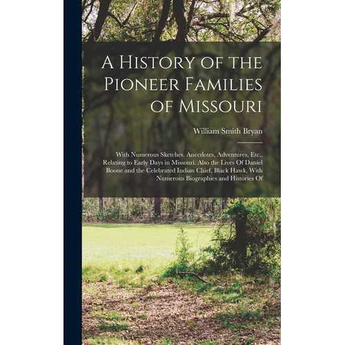 A History of the Pioneer Families of Missouri: With Numerous Sketches, Anecdotes, Adventures, Etc., Relating to Early Days in Missouri. Also the Lives