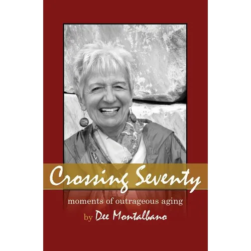 Crossing Seventy: Moments of Outrageous Aging