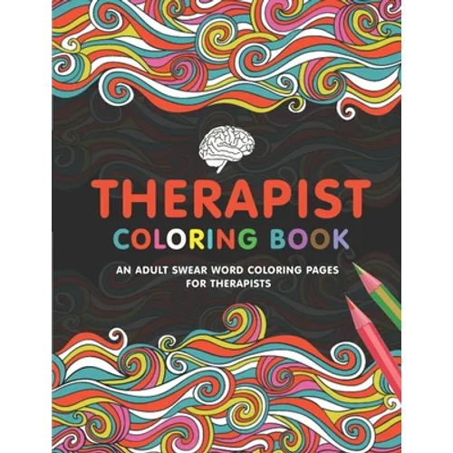 Therapist Coloring Book: A Therapist Life Coloring Book for Adults A Funny & Inspirational Therapist Adult Coloring Book for Stress Relief & Relaxatio