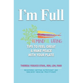 I'm Full: Remindful Eating Tips to Feel Great and Make Peace with your Plate
