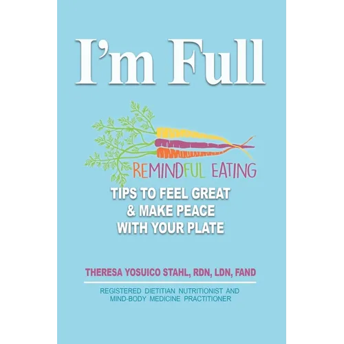 I'm Full: Remindful Eating Tips to Feel Great and Make Peace with your Plate