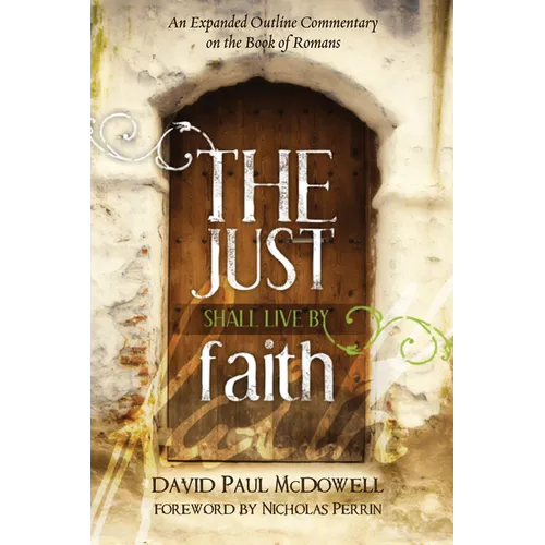 The Just Shall Live by Faith: An Expanded Outline Commentary on the Book of Romans