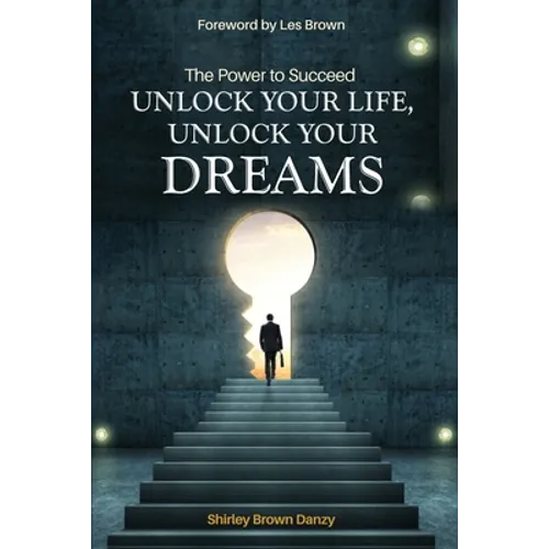 THE POWER TO SUCCEED Unlock Your Life, Unlock Your Dreams