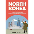 North Korea: The Definitive Guide to Understanding the Hermit Kingdom