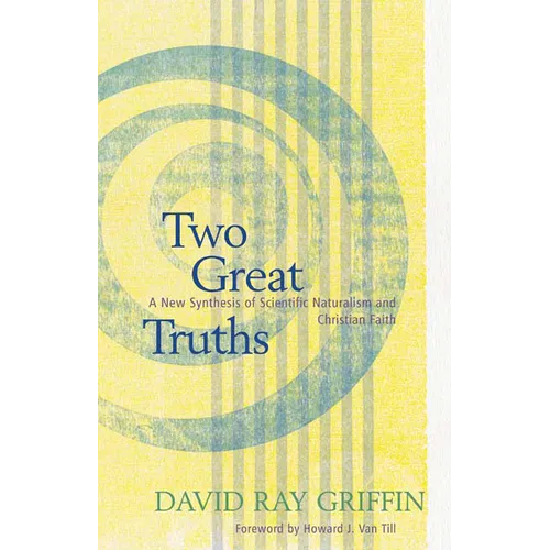 Two Great Truths: A New Synthesis of Scientific Naturalism and Christian Faith