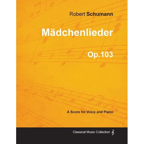 Mädchenlieder - A Score for Voice and Piano Op.103
