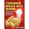 Turning Ideas Into Gold: A Practical Guide For Innovators