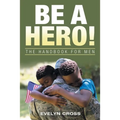 Be a Hero!: The Handbook for Men