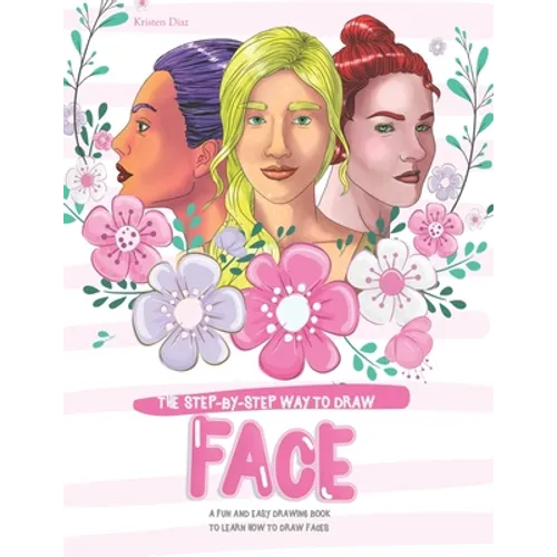 The Step-by-Step Way to Draw Face: A Fun and Easy Drawing Book to Learn How to Draw Faces