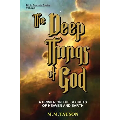 The Deep Things of God: A Primer on the Secrets of Heaven and Earth