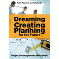 Dreaming, Creating, and Planning for the Future. Project Management Notebook.