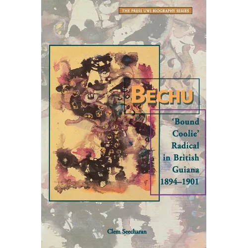 Bechu: 'Bound Coolie' Radical in British Guiana 1894-1901