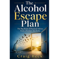 The Alcohol Escape Plan: The Big Book of Practical Advice from a Former Alcoholic