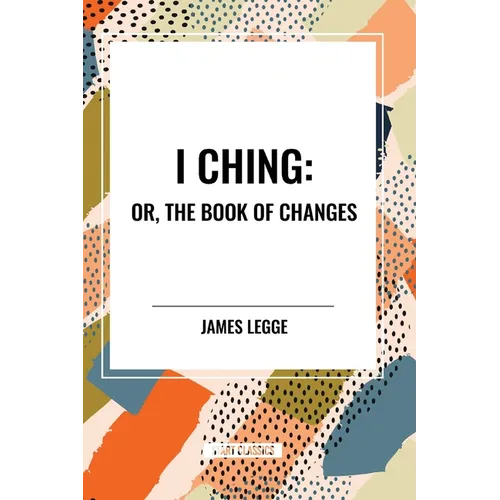 I Ching: Or, the Book of Changes