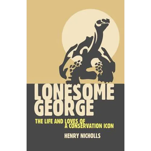 Lonesome George: The Life and Loves of a Conservation Icon