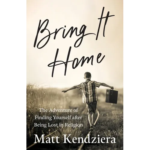Bring It Home: The Adventure of Finding Yourself after Being Lost in Religion