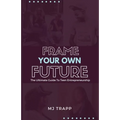 Frame Your Own Future: The Ultimate Guide to Teen Entrepreneurship