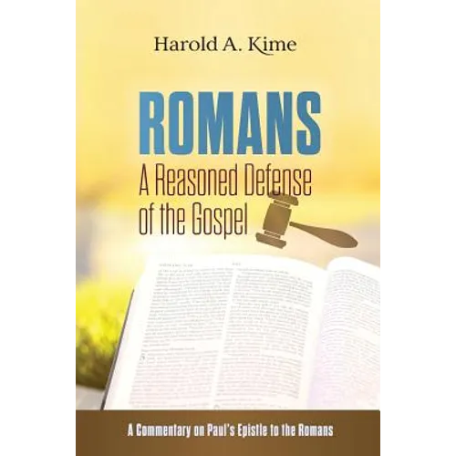 Romans - A Reasoned Defense of The Gospel: A commentary on Paul's Epistle to the Romans