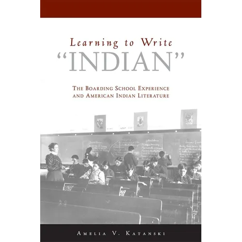 Learning to Write Indian: The Boarding School Experience and American Indian Literature