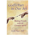 God's Part in Our Art: Making Friends with the Creative Spirit