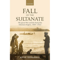 Fall of the Sultanate: The Great War and the End of the Ottoman Empire 1908-1922