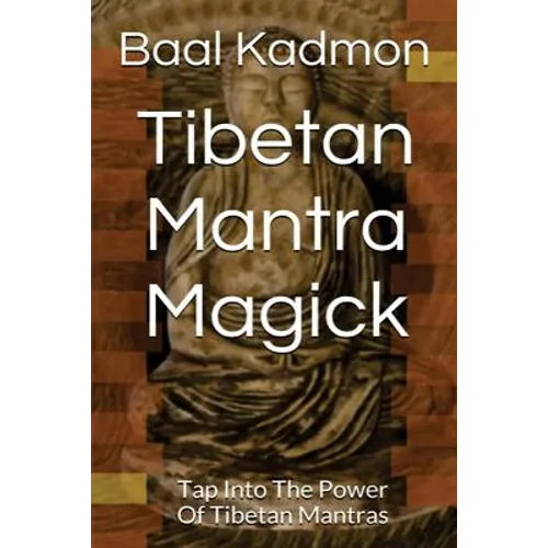 Tibetan Mantra Magick: Tap Into The Power Of Tibetan Mantras